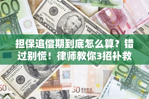 济南担保追偿期到底怎么算？错过别慌！律师教你3招补救