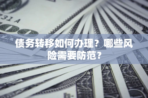 济南债务转移如何办理？哪些风险需要防范？