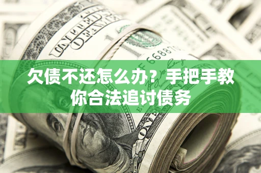 济南欠债不还怎么办？手把手教你合法追讨债务