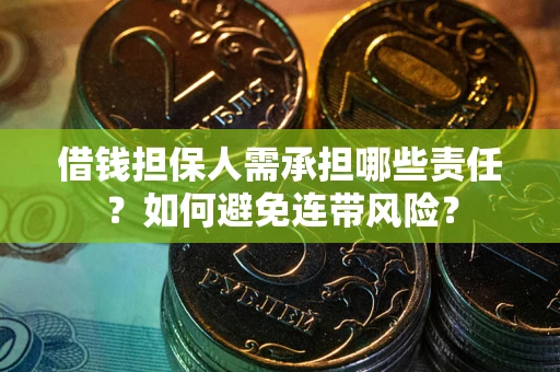济南借钱担保人需承担哪些责任？如何避免连带风险？