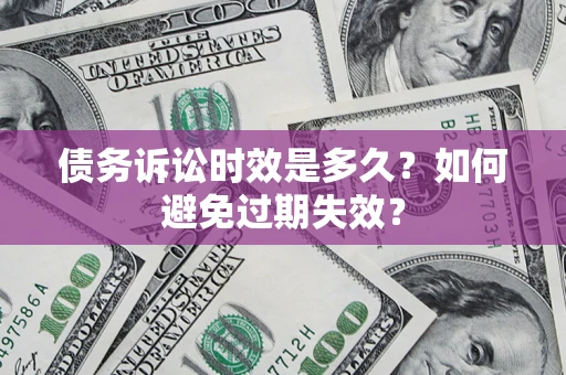 济南债务诉讼时效是多久？如何避免过期失效？