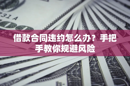 济南借款合同违约怎么办？手把手教你规避风险
