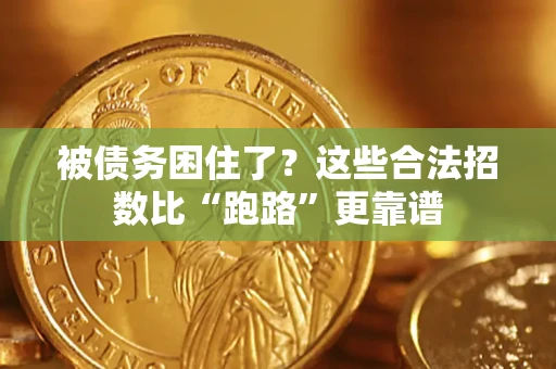 济南被债务困住了？这些合法招数比“跑路”更靠谱