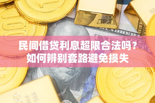 济南民间借贷利息超限合法吗？如何辨别套路避免损失