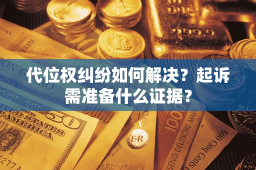 济南代位权纠纷如何解决？起诉需准备什么证据？