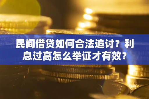 济南民间借贷如何合法追讨？利息过高怎么举证才有效？