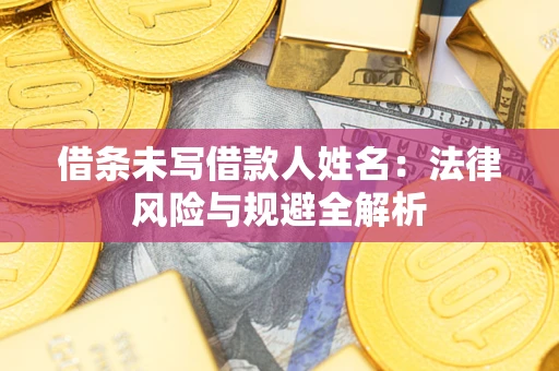 济南借条未写借款人姓名：法律风险与规避全解析