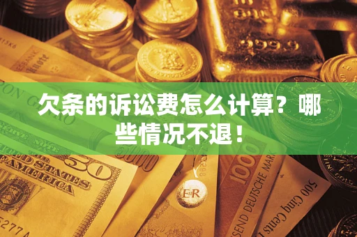 济南欠条的诉讼费怎么计算?哪些情况不退! 济南欠条的诉讼费怎么计算?哪些情况不退!