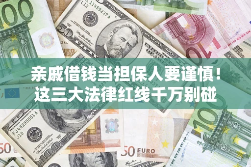 济南亲戚借钱当担保人要谨慎！这三大法律红线千万别碰