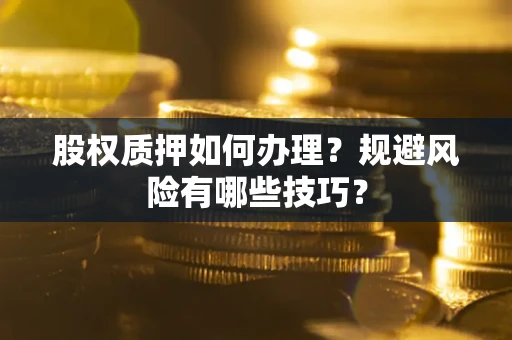 济南股权质押如何办理？规避风险有哪些技巧？