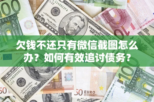 济南欠钱不还只有微信截图怎么办？如何有效追讨债务？