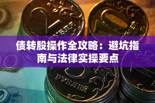 济南债转股操作全攻略：避坑指南与法律实操要点