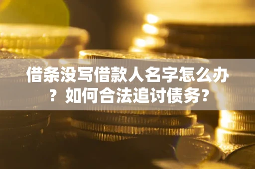 济南借条没写借款人名字怎么办？如何合法追讨债务？
