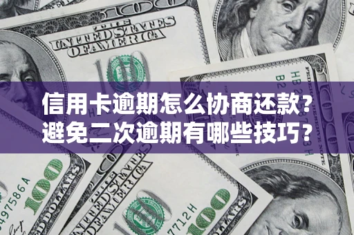 济南信用卡逾期怎么协商还款？避免二次逾期有哪些技巧？