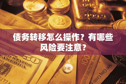 济南债务转移怎么操作？有哪些风险要注意？