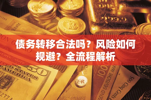 济南债务转移合法吗？风险如何规避？全流程解析