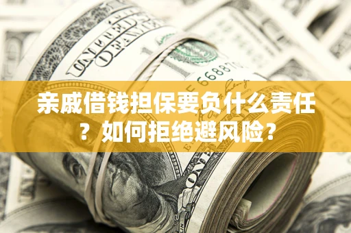 济南亲戚借钱担保要负什么责任？如何拒绝避风险？