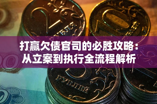 济南打赢欠债官司的必胜攻略：从立案到执行全流程解析