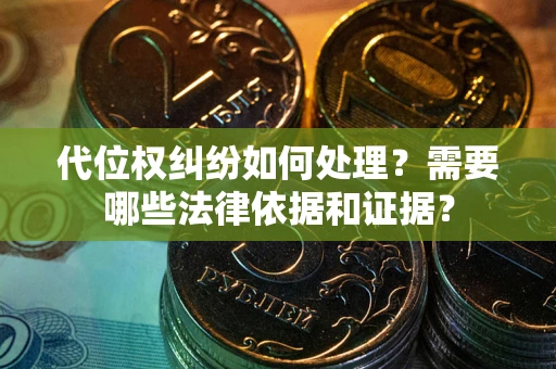 济南代位权纠纷如何处理？需要哪些法律依据和证据？