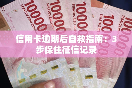 济南信用卡逾期后自救指南：3步保住征信记录