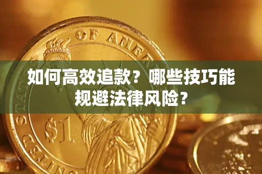 济南如何高效追款？哪些技巧能规避法律风险？