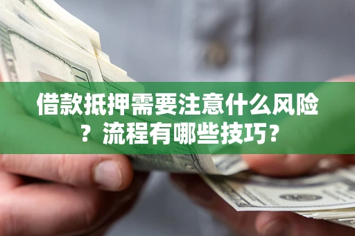 济南借款抵押需要注意什么风险？流程有哪些技巧？