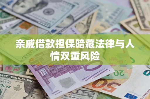 济南亲戚借款担保暗藏法律与人情双重风险
