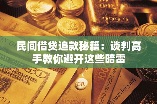 济南民间借贷追款秘籍：谈判高手教你避开这些暗雷