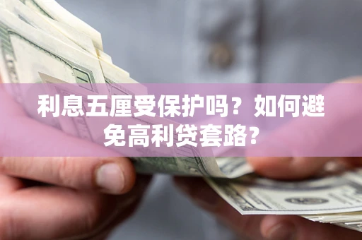 济南利息五厘受保护吗？如何避免高利贷套路？