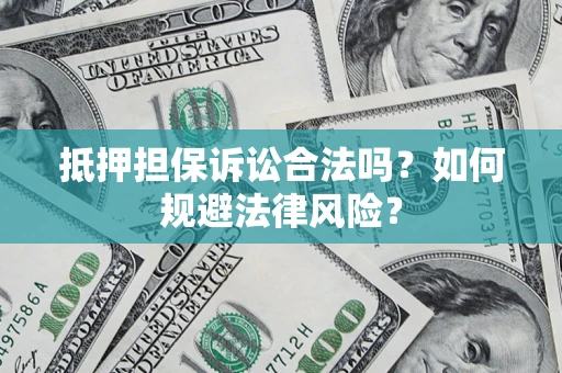 济南抵押担保诉讼合法吗？如何规避法律风险？