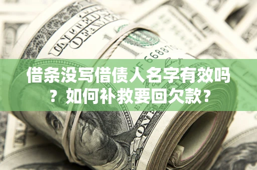 济南借条没写借债人名字有效吗？如何补救要回欠款？