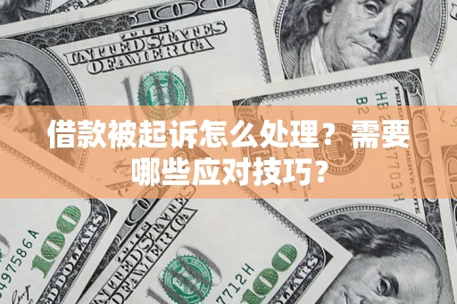 济南借款被起诉怎么处理？需要哪些应对技巧？