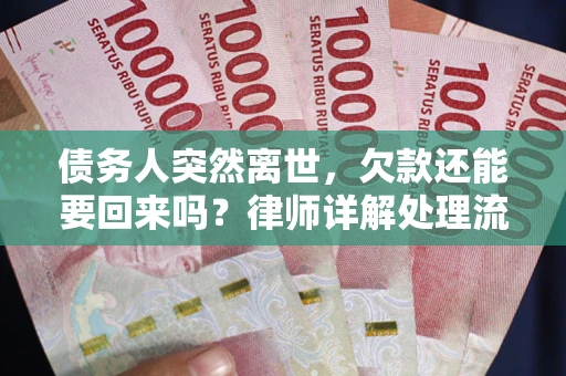 济南债务人突然离世，欠款还能要回来吗？律师详解处理流程