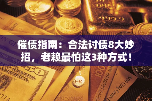 济南催债指南：合法讨债8大妙招，老赖最怕这3种方式！