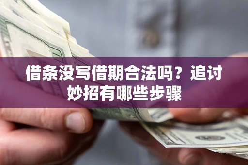 济南借条没写借期合法吗？追讨妙招有哪些步骤