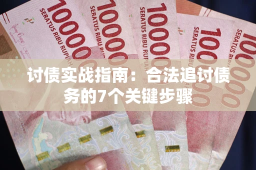 济南讨债实战指南：合法追讨债务的7个关键步骤