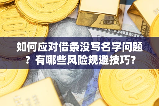济南如何应对借条没写名字问题？有哪些风险规避技巧？