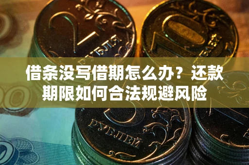 济南借条没写借期怎么办？还款期限如何合法规避风险