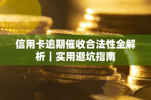 济南信用卡逾期催收合法性全解析｜实用避坑指南