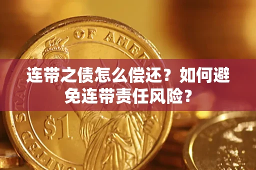济南连带之债怎么偿还？如何避免连带责任风险？