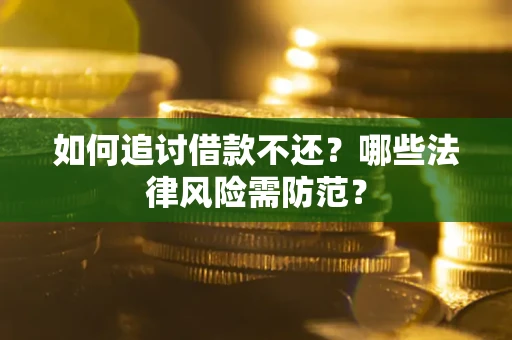 济南如何追讨借款不还？哪些法律风险需防范？