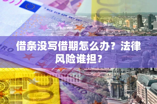 济南借条没写借期怎么办？法律风险谁担？
